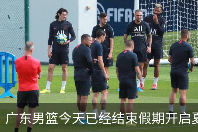 广东男篮今天已经结束假期开启夏训备战 徐杰黄明依在美特训